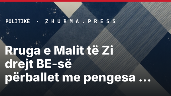 Rruga e Malit të Zi drejt BE-së përballet me pengesa të reja