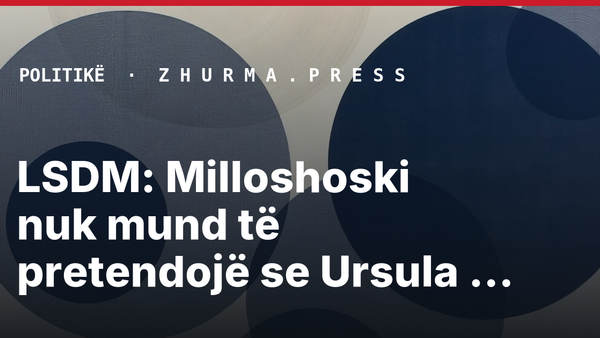 LSDM: Milloshoski nuk mund të pretendojë se Ursula von der Leyen po gënjen