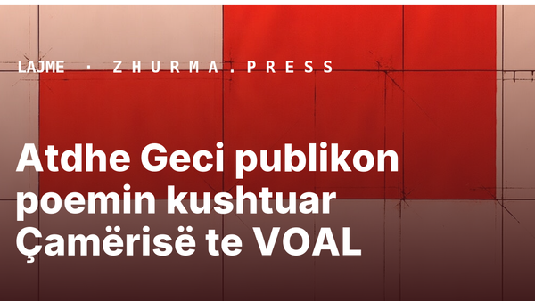 Atdhe Geci publikon poemin kushtuar Çamërisë te VOAL