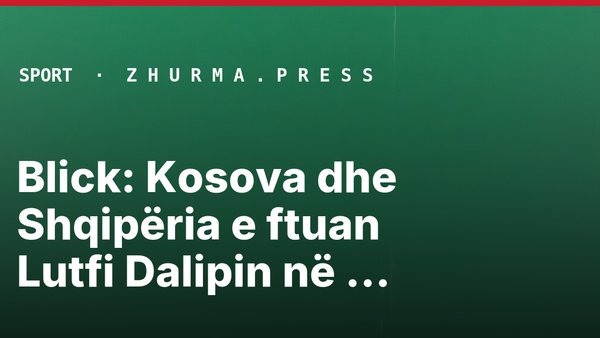 Blick: Kosova dhe Shqipëria e ftuan Lutfi Dalipin në shtator