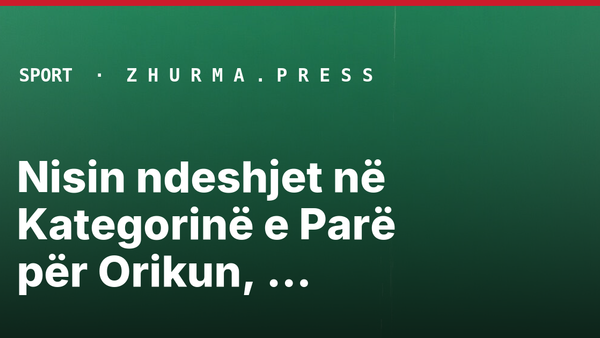 Nisin ndeshjet në Kategorinë e Parë për Orikun, Flamurtarin, Kukësin dhe Besën