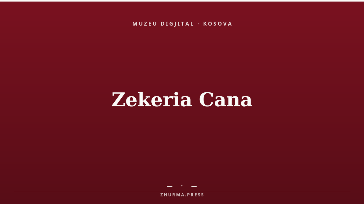 Zekeria Cana (1934–2009), historian dhe veprimtar kosovar. Kartë editoriale e Muzeut Digjital ZHURMA