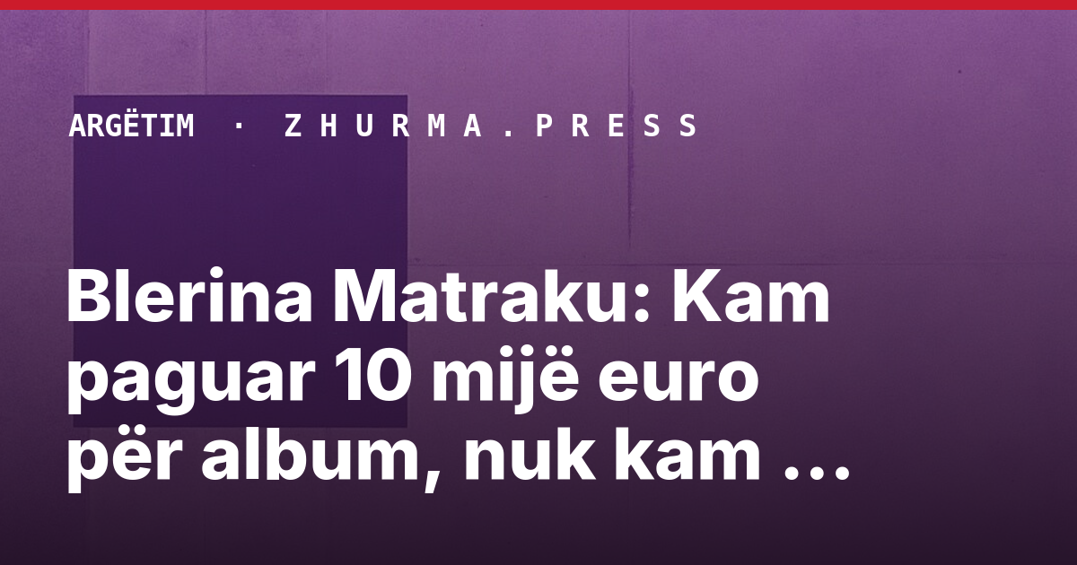 Blerina Matraku: Kam paguar 10 mijë euro për album, nuk kam borxhe me Adi Hilën