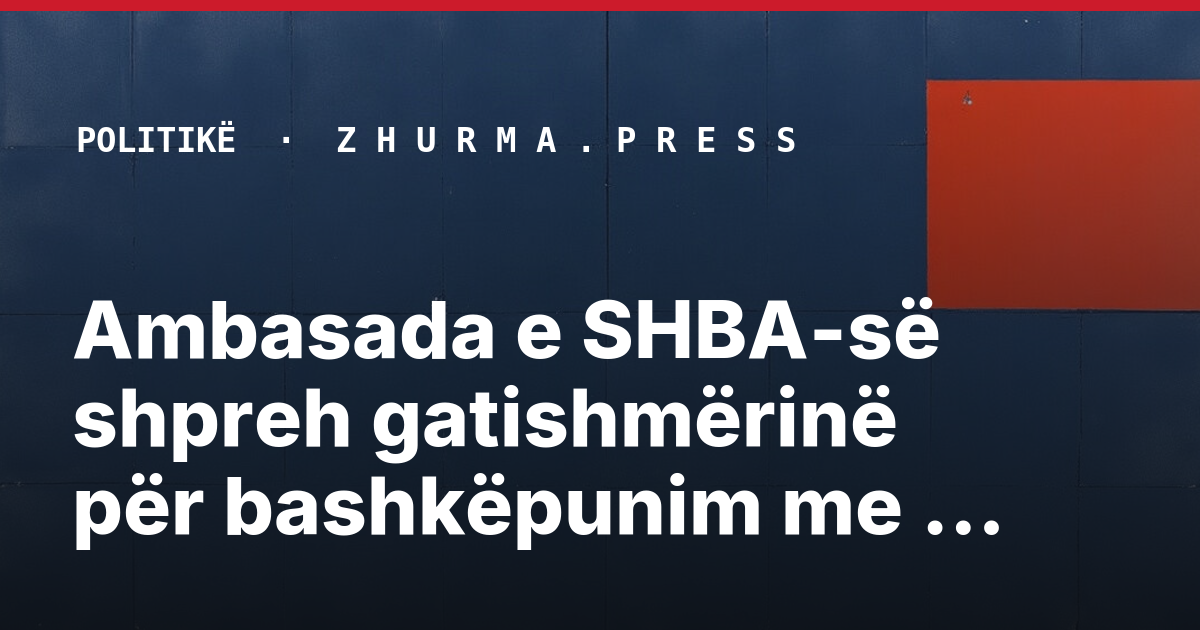 Ambasada e SHBA-së shpreh gatishmërinë për bashkëpunim me Shiroka-Pulën