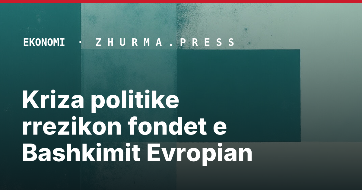 Kriza politike rrezikon fondet e Bashkimit Evropian