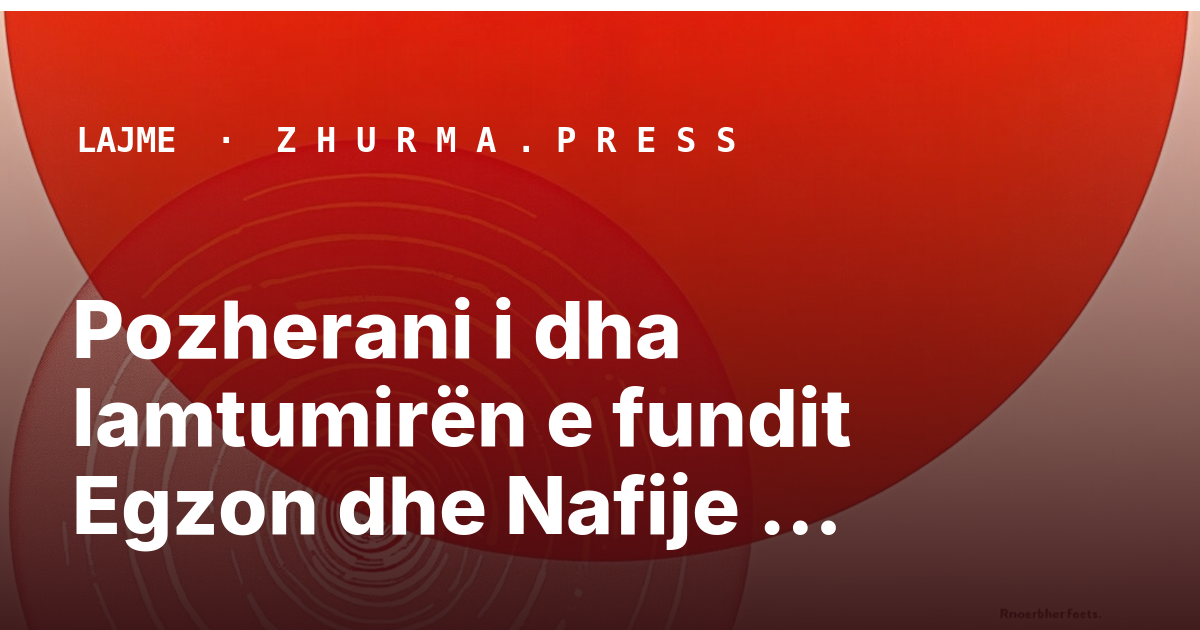 Pozherani i dha lamtumirën e fundit Egzon dhe Nafije Bogujevcit