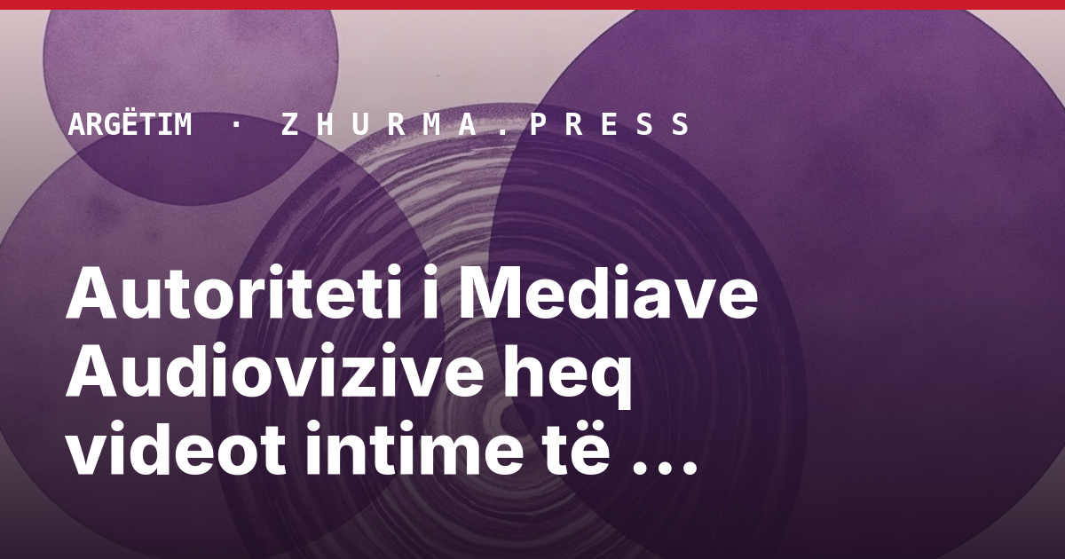 Autoriteti i Mediave Audiovizive heq videot intime të artistëve nga TikTok