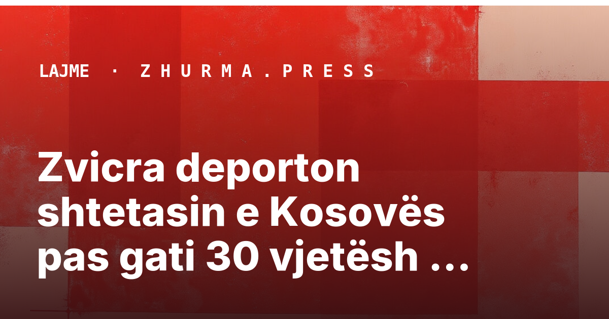 Zvicra deporton shtetasin e Kosovës pas gati 30 vjetësh qëndrim