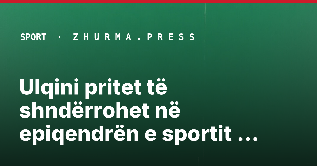 Ulqini pritet të shndërrohet në epiqendrën e sportit rajonal