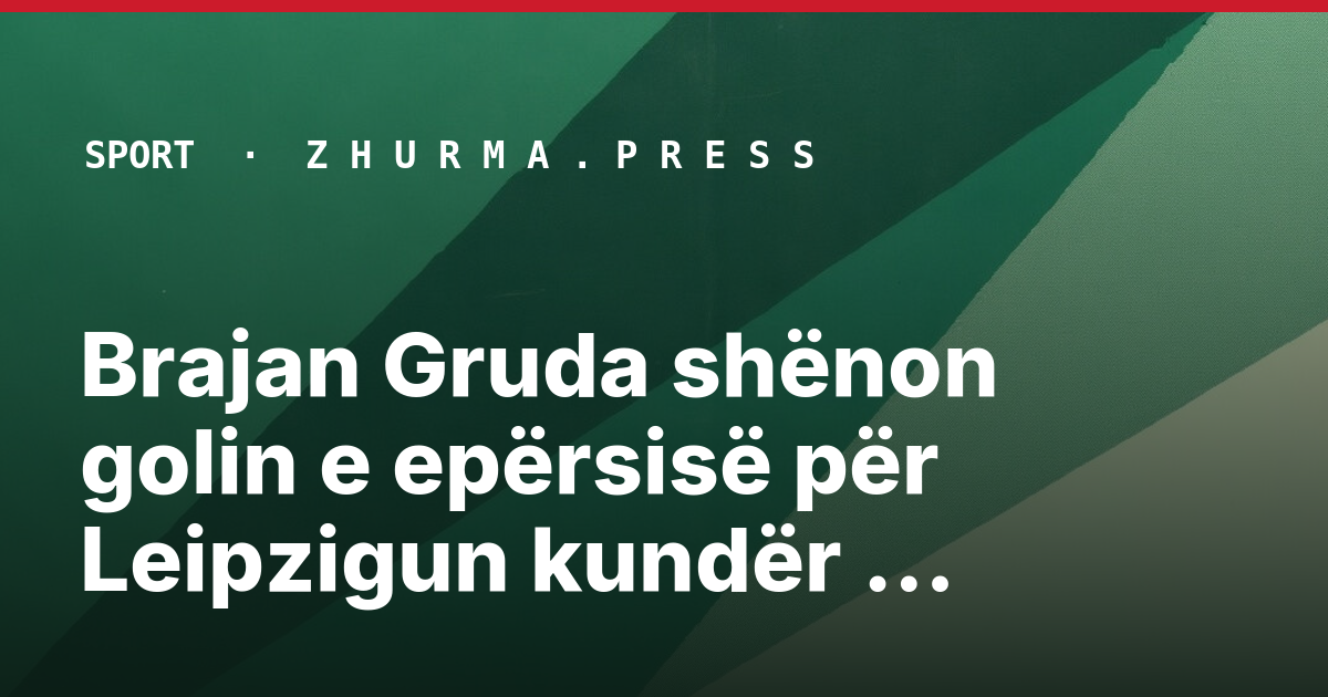 Brajan Gruda shënon golin e epërsisë për Leipzigun kundër PSV-së