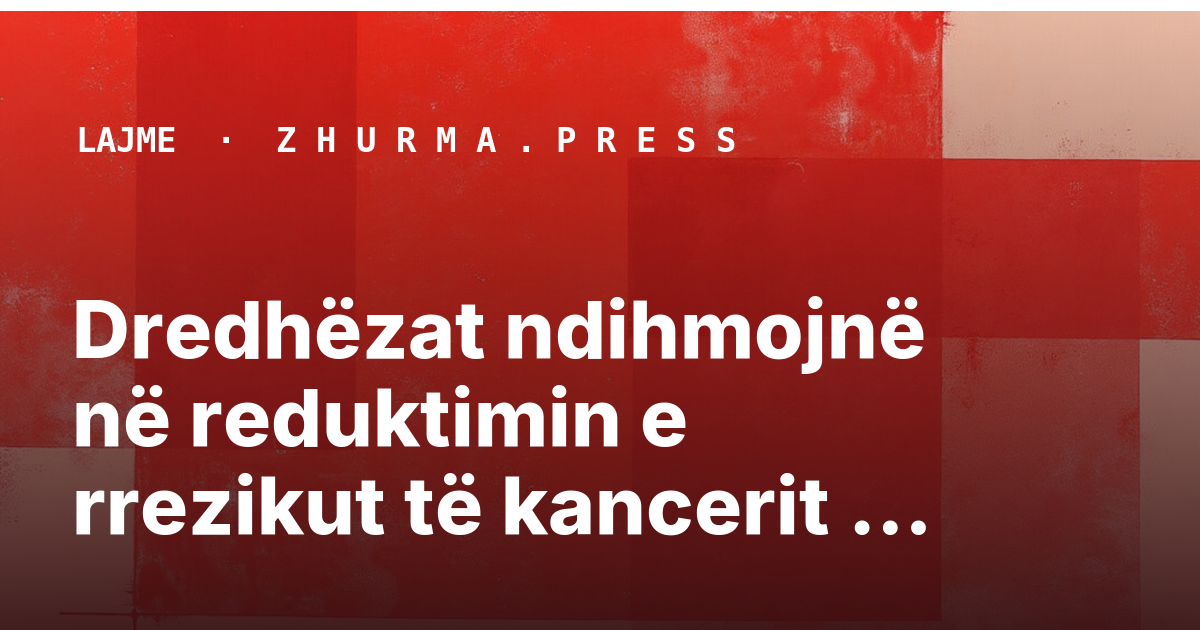 Dredhëzat ndihmojnë në reduktimin e rrezikut të kancerit të gjirit