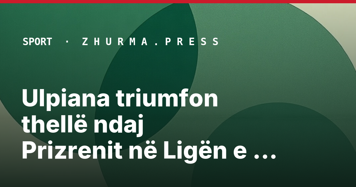 Ulpiana triumfon thellë ndaj Prizrenit në Ligën e Dytë