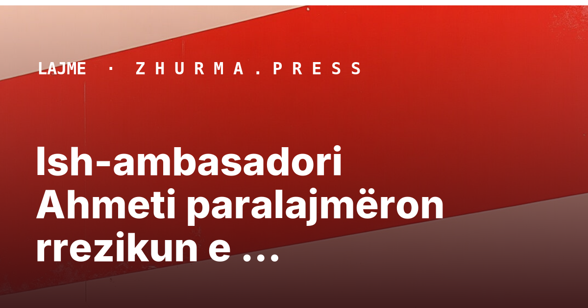 Ish-ambasadori Ahmeti paralajmëron rrezikun e tërheqjeve të njohjeve të Kosovës