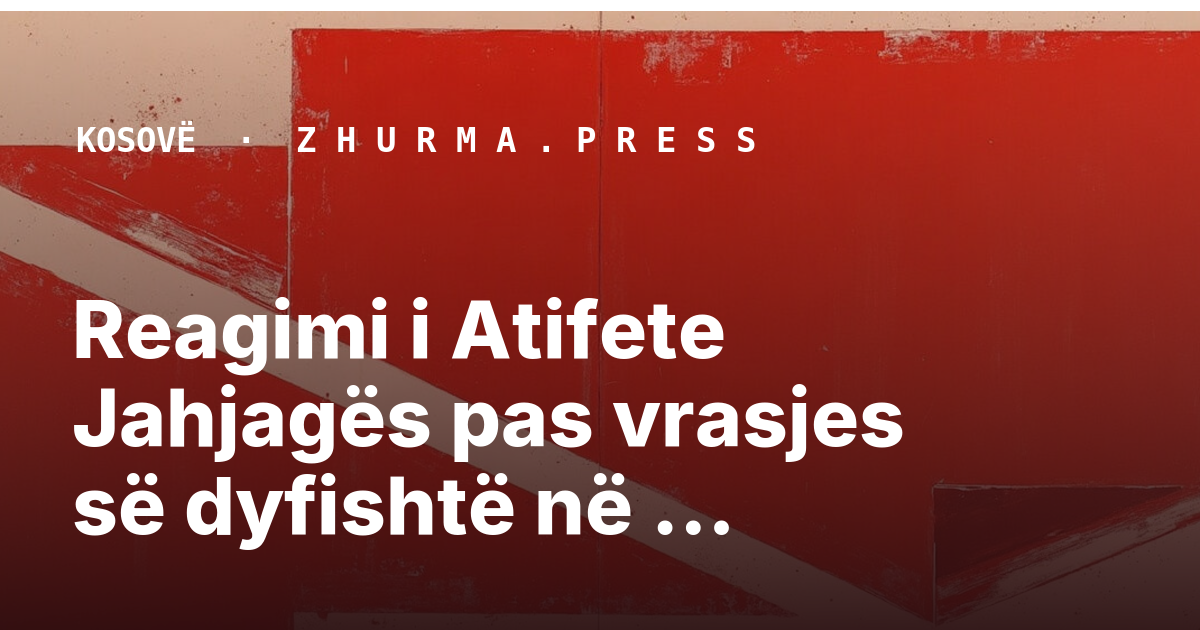Reagimi i Atifete Jahjagës pas vrasjes së dyfishtë në Gjilan
