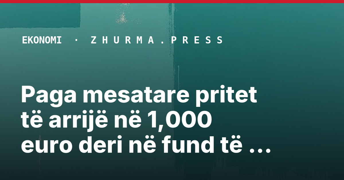 Paga mesatare pritet të arrijë në 1,000 euro deri në fund të mandatit