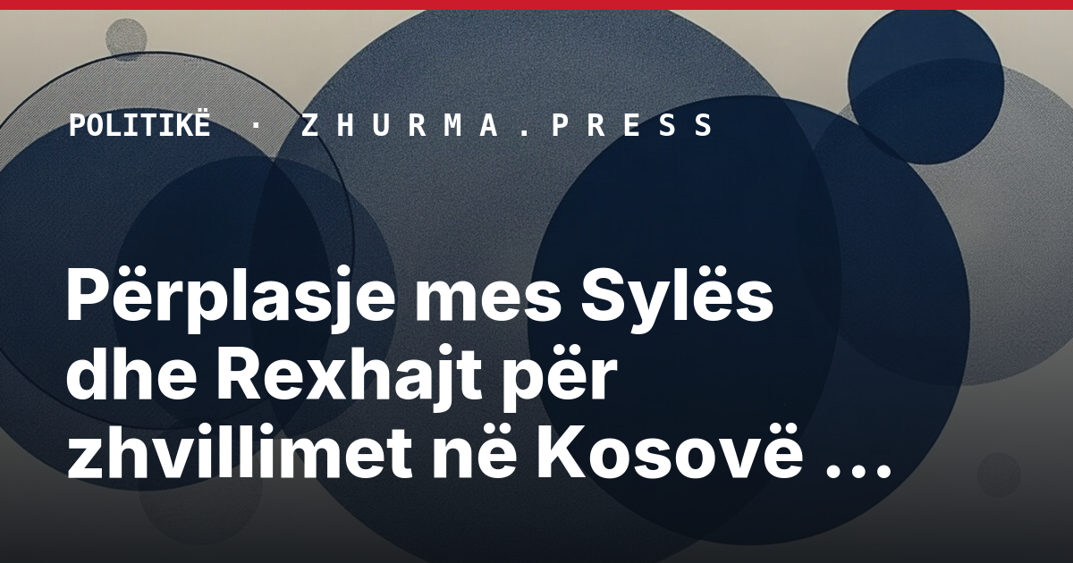 Përplasje mes Sylës dhe Rexhajt për zhvillimet në Kosovë e Shqipëri