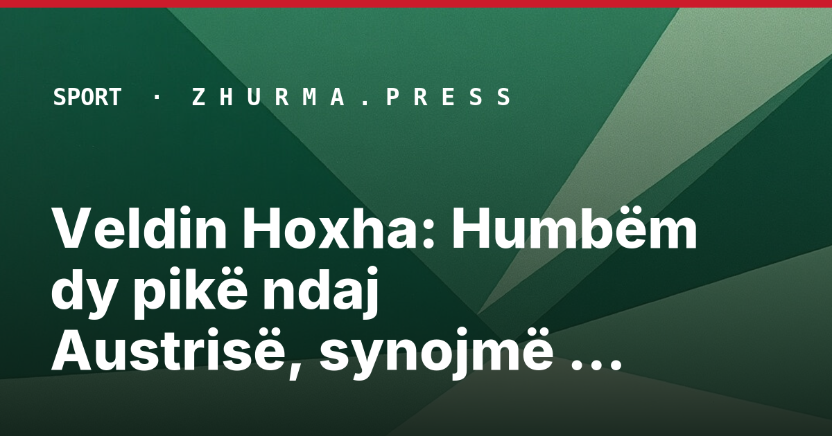 Veldin Hoxha: Humbëm dy pikë ndaj Austrisë, synojmë Ligën A