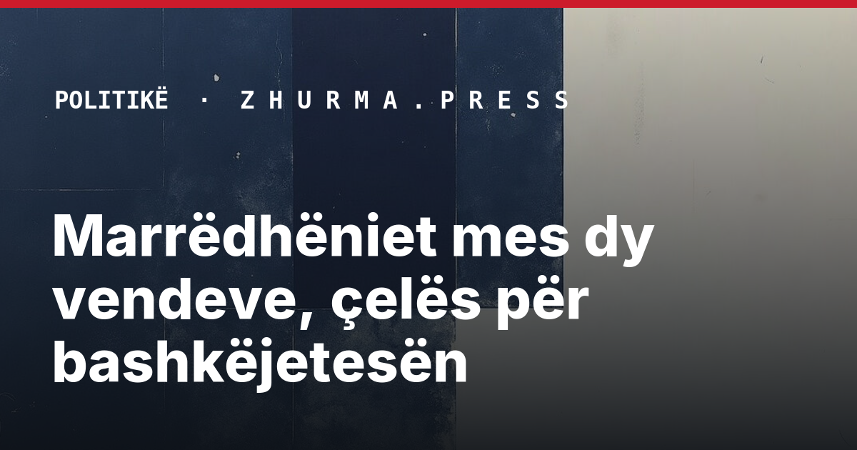 Marrëdhëniet mes dy vendeve, çelës për bashkëjetesën