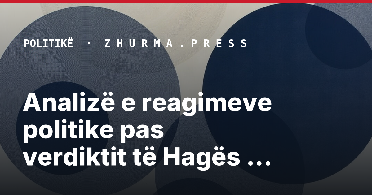 Analizë e reagimeve politike pas verdiktit të Hagës për ish-krerët e UÇK-së