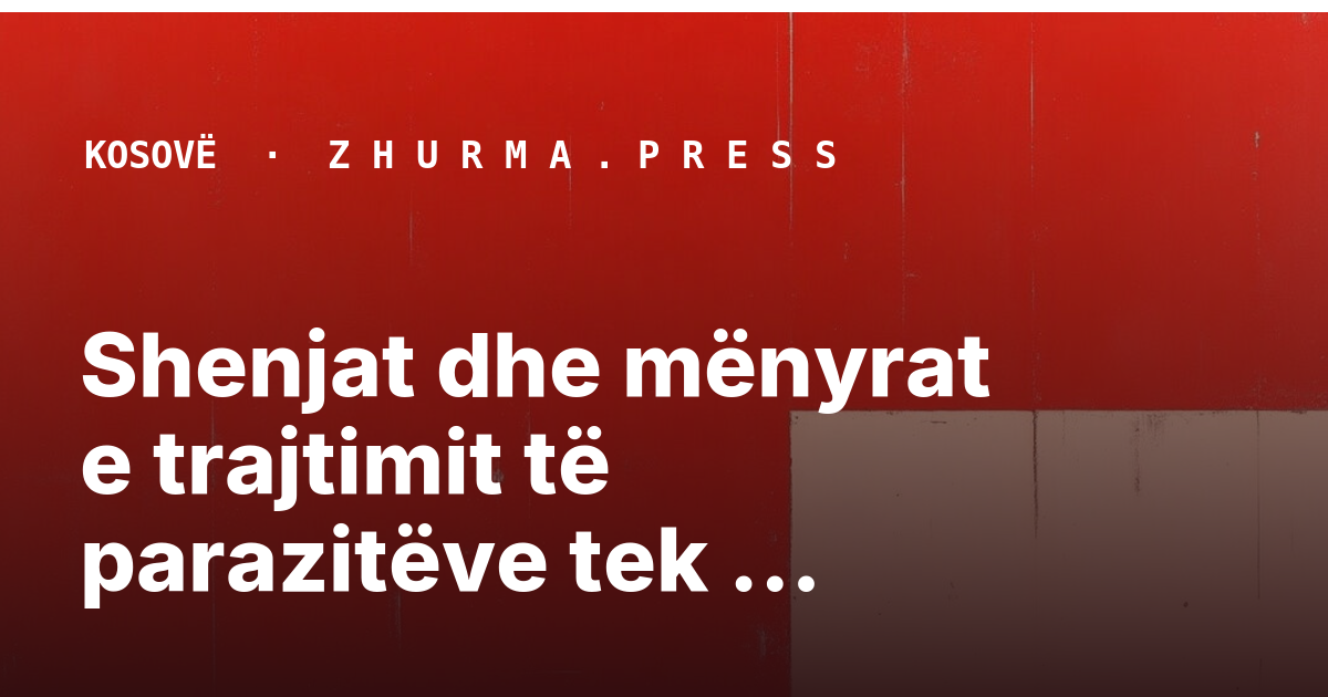 Shenjat dhe mënyrat e trajtimit të parazitëve tek fëmijët