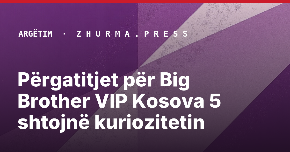 Përgatitjet për Big Brother VIP Kosova 5 shtojnë kuriozitetin