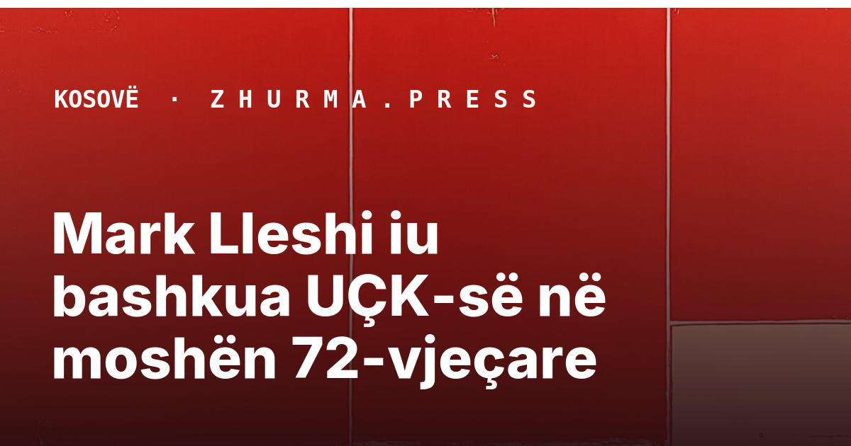 Mark Lleshi iu bashkua UÇK-së në moshën 72-vjeçare