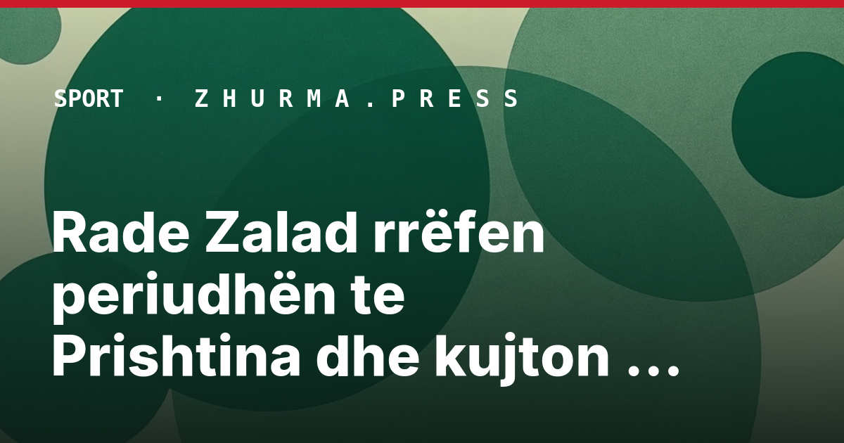 Rade Zalad rrëfen periudhën te Prishtina dhe kujton Fadil Vokrrin