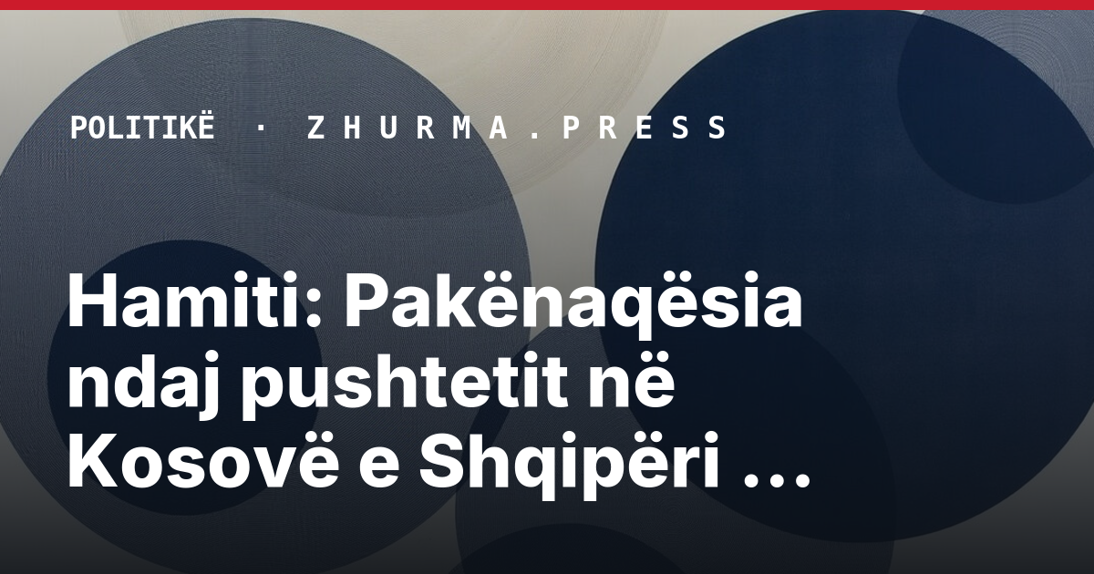 Hamiti: Pakënaqësia ndaj pushtetit në Kosovë e Shqipëri është rritur