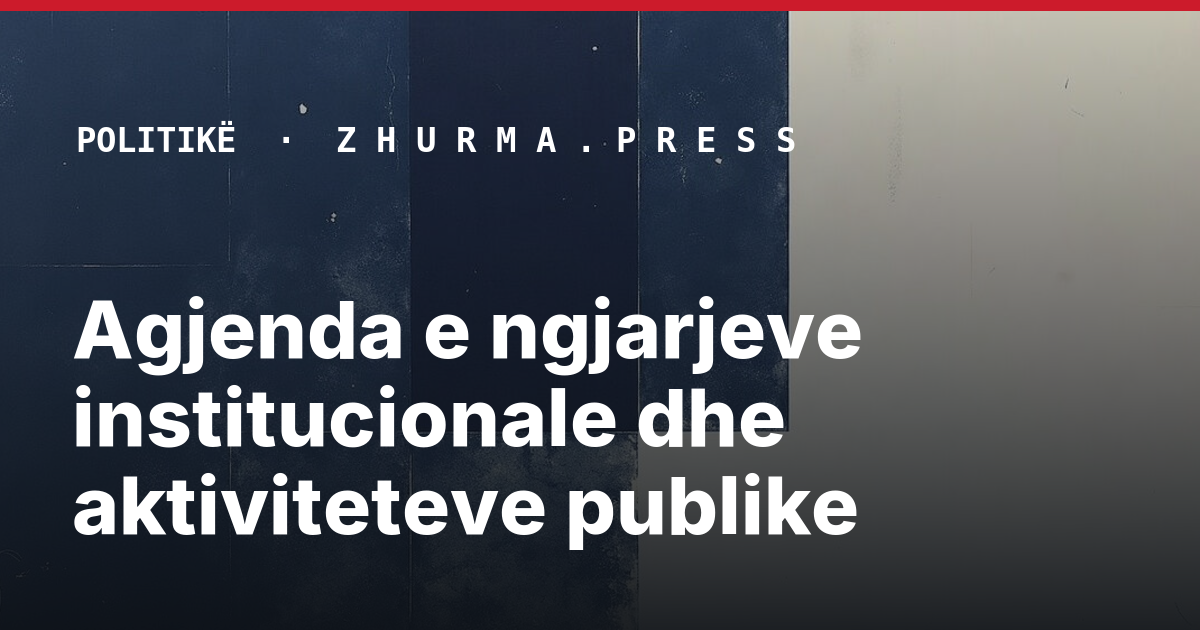 Agjenda e ngjarjeve institucionale dhe aktiviteteve publike