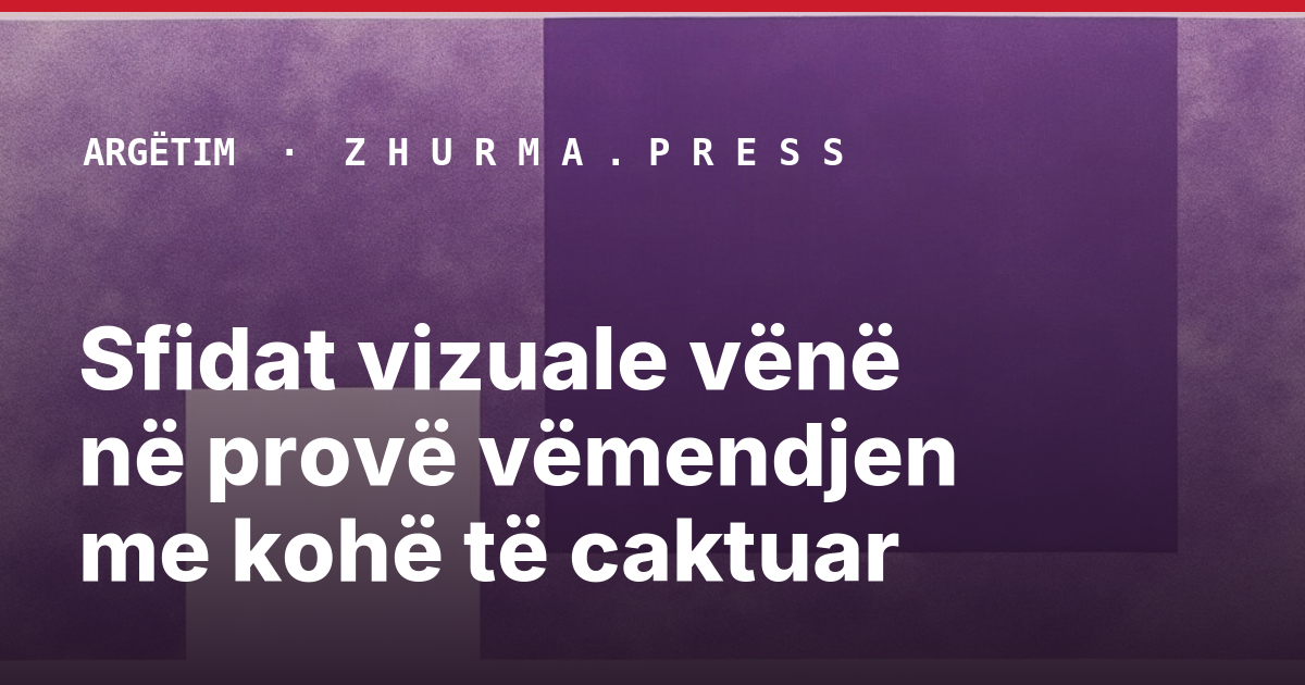 Sfidat vizuale vënë në provë vëmendjen me kohë të caktuar
