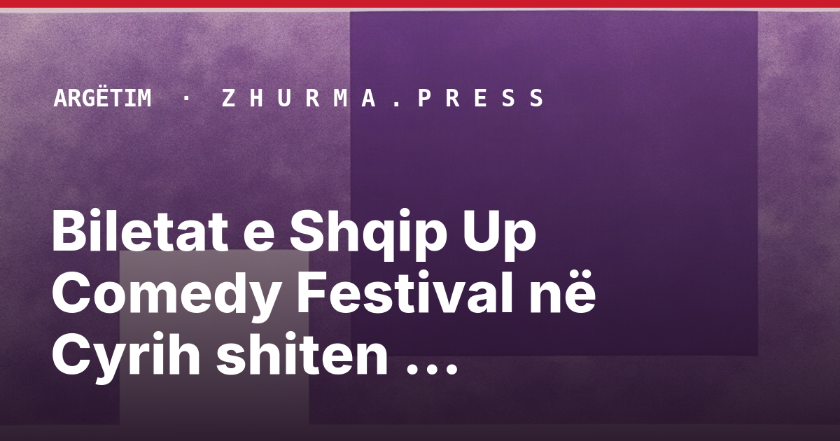 Biletat e Shqip Up Comedy Festival në Cyrih shiten plotësisht