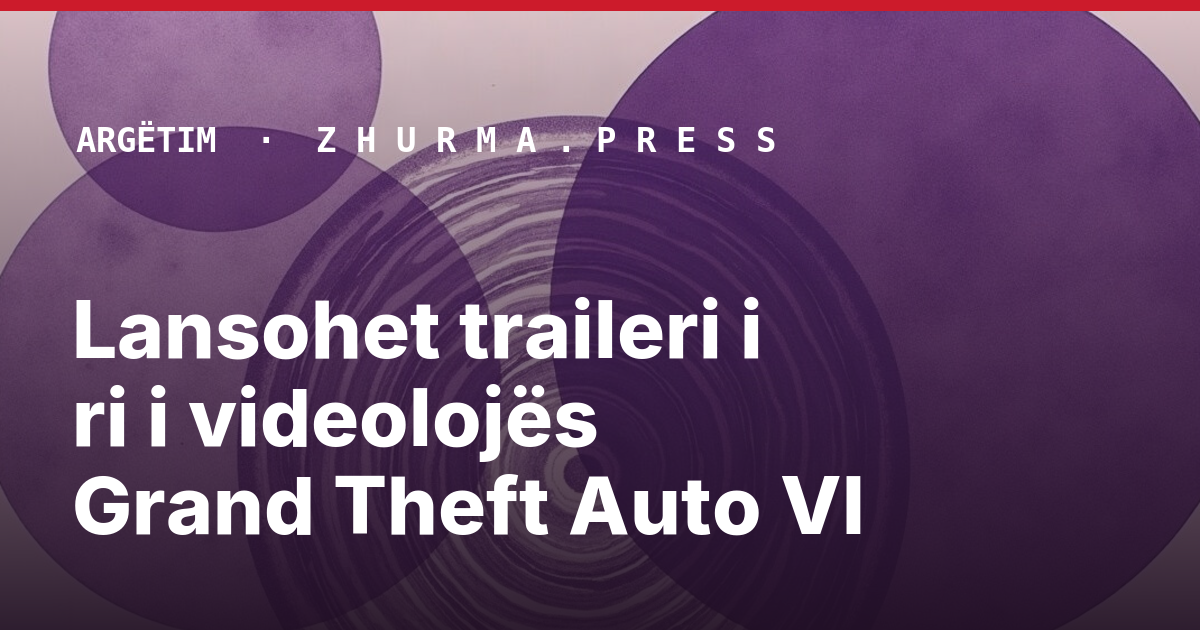 Lansohet traileri i ri i videolojës Grand Theft Auto VI