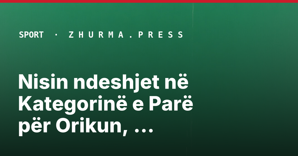 Nisin ndeshjet në Kategorinë e Parë për Orikun, Flamurtarin, Kukësin dhe Besën