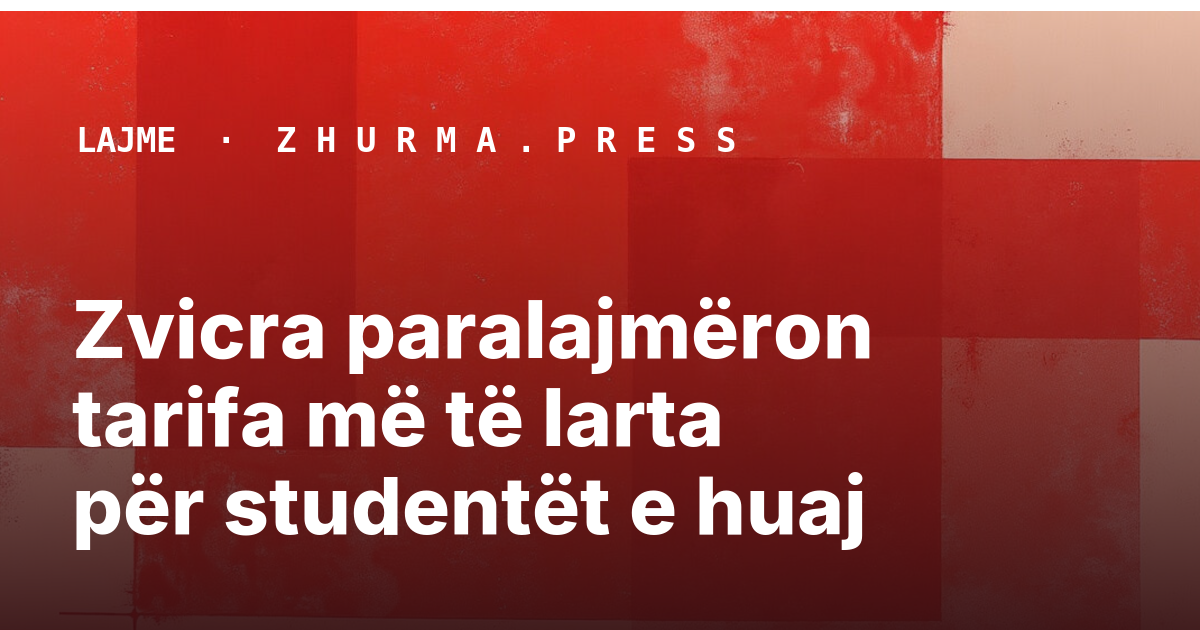 Zvicra paralajmëron tarifa më të larta për studentët e huaj